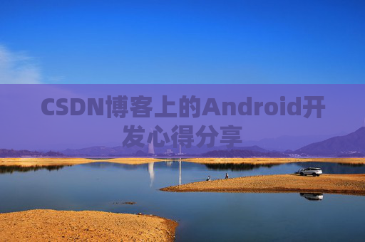 CSDN博客上的Android开发心得分享